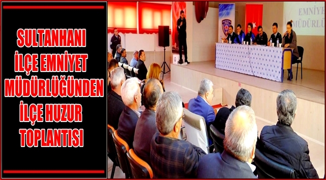 SULTANHANI İLÇE EMNİYET MÜDÜRÜ HALİL AZGIN TARAFINDAN HUZUR TOPLANTISI DÜZENLENDİ