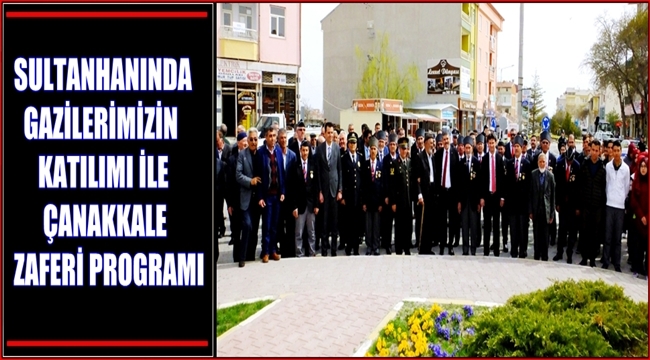 SULTANHANI İLÇESİNDE GAZİLERİMİZİN KATILIMI İLE ÇANAKKALE ZAFERİ PROGRAMI