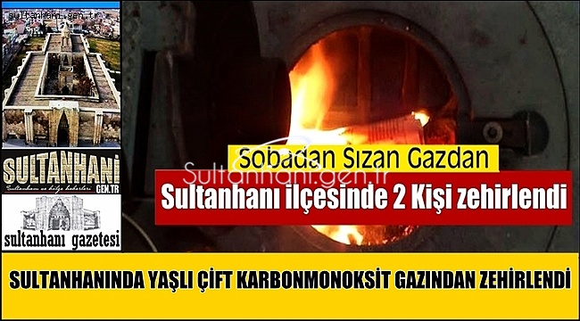 SULTANHANI İLÇESİNDE SOBADAN SIZAN KARBONMONOKSİT GAZINDAN 2 KİŞİ ZEHİRLENDİ