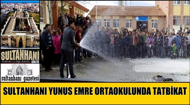 SULTANHANI YUNUS EMRE ORTAOKULUNDA YANGIN TATBİKATI