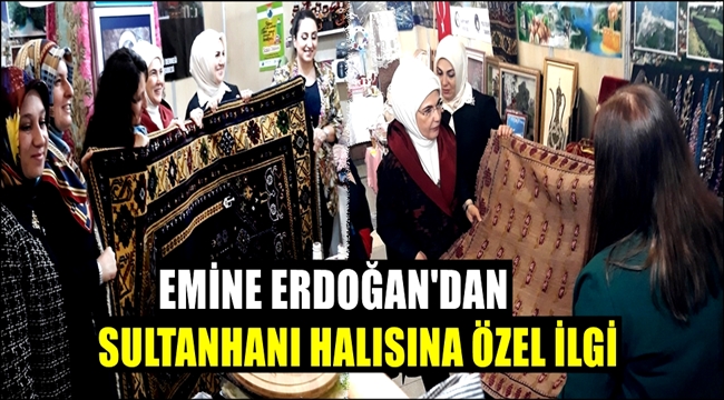 EMİNE ERDOĞAN'DAN SULTANHANI HALISINA ÖZEL İLGİ