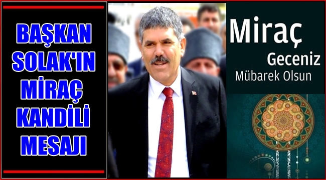 İLÇE BELEDİYE BAŞKANI FAHRİ SOLAK'IN MİRAÇ KANDİLİ MESAJI 2018