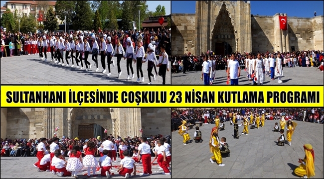 SULTANHANI İLÇESİNDE COŞKULU 23 NİSAN KUTLAMA PROGRAMI