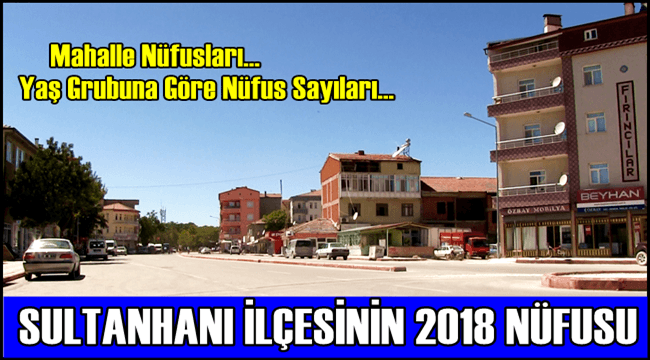 SULTANHANI İLÇE NÜFUSU 2018 YIL SONU İTİBARİ İLE 10884 OLDU