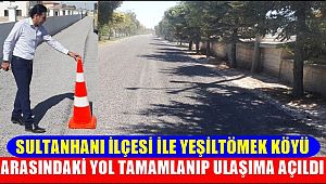 SULTANHANI İLÇESİ YEŞİLTÖMEK YOLU TAMAMLANIP ULAŞIMA AÇILDI