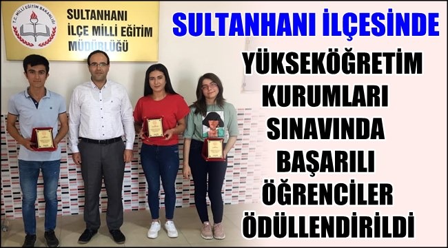 SULTANHANI İLÇESİNDE YÜKSEKÖĞRETİM KURUMLARI SINAVINDA BAŞARILI ÖĞRENCİLER ÖDÜLLENDİRİLDİ