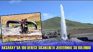 AKSARAY'DA 100 DERECE SICAKLIKTA JEOTERMAL SU BULUNDU