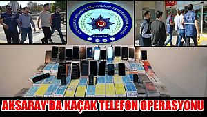 AKSARAY'DA KAÇAK TELEFON ve TELEFON PARÇASI OPERASYONU