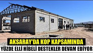 AKSARAY'DA KOP KAPSAMINDA YÜZDE ELLİ HİBELİ DESTEKLER DEVAM EDİYOR