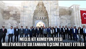 MECLİS KİT KOMİSYON ÜYESİ MİLLETVEKİLLERİ SULTANHANI İLÇESİNİ ZİYARET ETTİLER