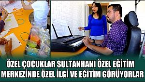 ÖZEL ÇOCUKLAR SULTANHANI ÖZEL EĞİTİM MERKEZİNDE ÖZEL İLGİ VE EĞİTİM GÖRÜYORLAR