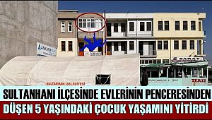 SULTANHANI İLÇESİNDE EVLERİNİN PENCERESİNDEN DÜŞEN 5 YAŞINDAKİ ÇOCUK YAŞAMINI YİTİRDİ