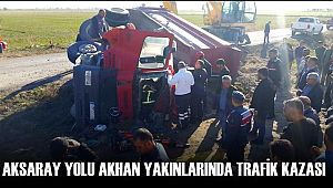 AKSARAY YOLU AKHAN YAKINLARINDA TRAFİK KAZASI