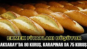 EKMEK FİYATLARI DÜŞTÜ, AKSARAY'DA 90 KURUŞ, KARAPINAR'DA 75 KURUŞ