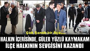 HALKIN İÇERİSİNDE, GÜLER YÜZLÜ KAYMAKAM OSMAN ACAR İLÇE HALKININ SEVGİSİNİ KAZANDI