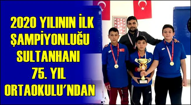 2020 YILININ İLK ŞAMPİYONLUĞU SULTANHANI 75. YIL ORTAOKULU'NDAN