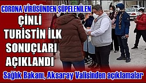 SULTANHANI İLÇESİNDE YAŞANAN CORONA VİRÜSÜ ŞÜPHESİNDE İLK SONUÇLAR AÇIKLANDI