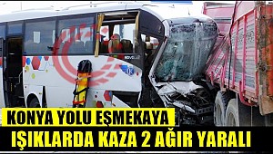 KONYA YOLU EŞMEKAYA IŞIKLARINDA KAZA 2 AĞIR YARALI