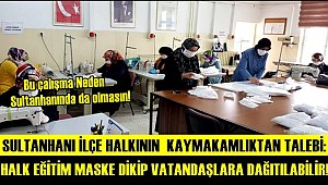 SULTANHANI İLÇE HALKININ KAYMAKAMLIKTAN TALEBİ: HALK EĞİTİM MASKE DİKİP VATANDAŞLARA DAĞITILABİLİR!