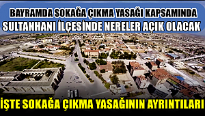 SOKAĞA ÇIKMA YASAĞINDA SULTANHANI İLÇESİNDE NERELER AÇIK OLACAK