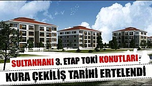 SULTANHANI 3. ETAP TOKİ KONUT KURA ÇEKİLİŞİ ERTELENDİ