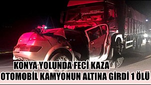 KONYA YOLUNDA FECİ KAZA OTOMOBİL KAMYONUN ALTINA GİRDİ 1 ÖLÜ