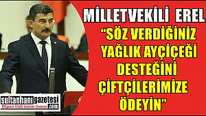 MİLLETVEKİLİ EREL "SÖZ VERDİĞİNİZ YAĞLIK AYÇİÇEĞİ DESTEĞİNİ ÇİFTÇİLERİMİZE ÖDEYİN" 