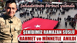 ŞEHİDİMİZ RAMAZAN SÜSLÜ ŞEHADETİNİN BİRİNCİ YILINDA RAHMETLE ANILDI