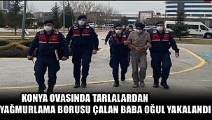 KONYA OVASINDA TARLALARDAN YAĞMURLAMA BORUSU ÇALAN BABA OĞUL YAKALANDI