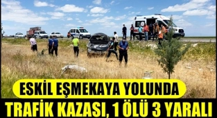 ESKİL EŞMEKAYA YOLUNDA TRAFİK KAZASI, 1 ÖLÜ 3 YARALI