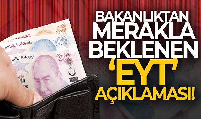 Çalışma ve Sosyal Güvenlik Bakanlığından ‘EYT tarihi’ ile ilgili açıklama