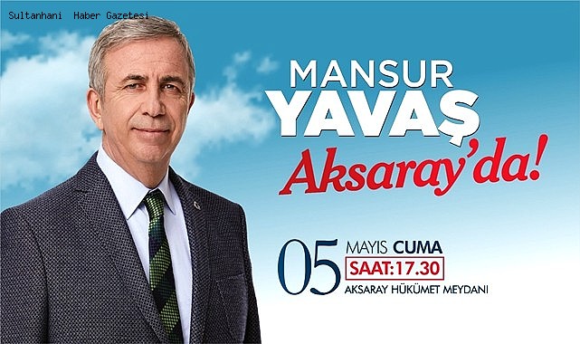 MANSUR YAVAŞ 5 MAYIS CUMA GÜNÜ AKSARAY'A GELİYOR