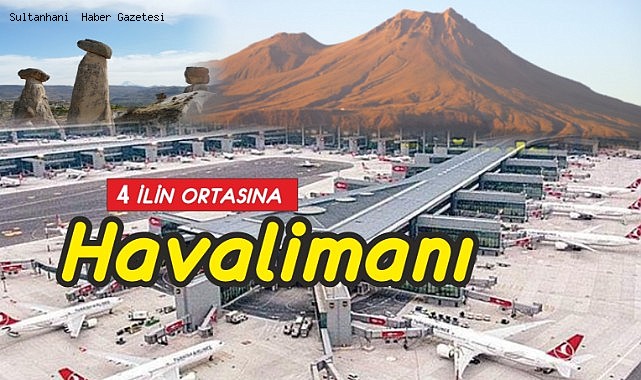 ORTAŞEHİR ULUSLARARASI HAVA LİMANI TÜRKİYE'NİN İTİBARI OLACAK 