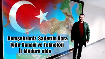 Hemşehrimiz Sadettin Kara Iğdır Sanayi ve Teknoloji İl Müdürü oldu