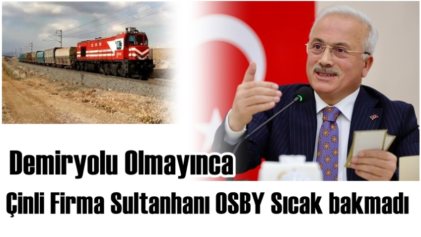 Demiryolu Olmayınca Çinli Firma Sultanhanı OSBY Sıcak bakmadı