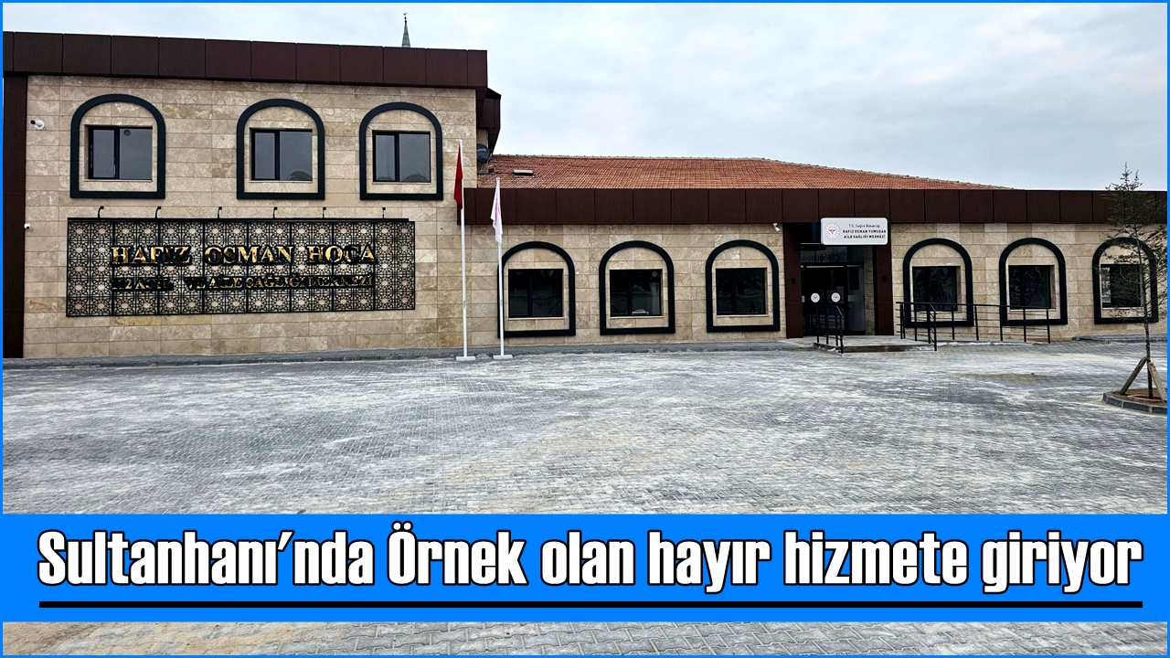 Sultanhanı'nda Örnek olan hayır hizmete giriyor