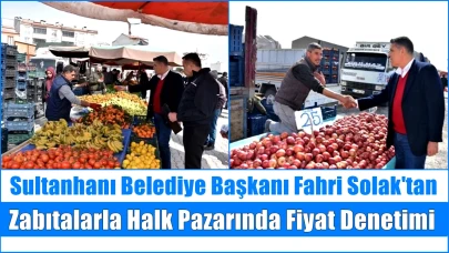 Sultanhanı Belediye Başkanı Fahri Solak'tan Halk Pazarında Denetim