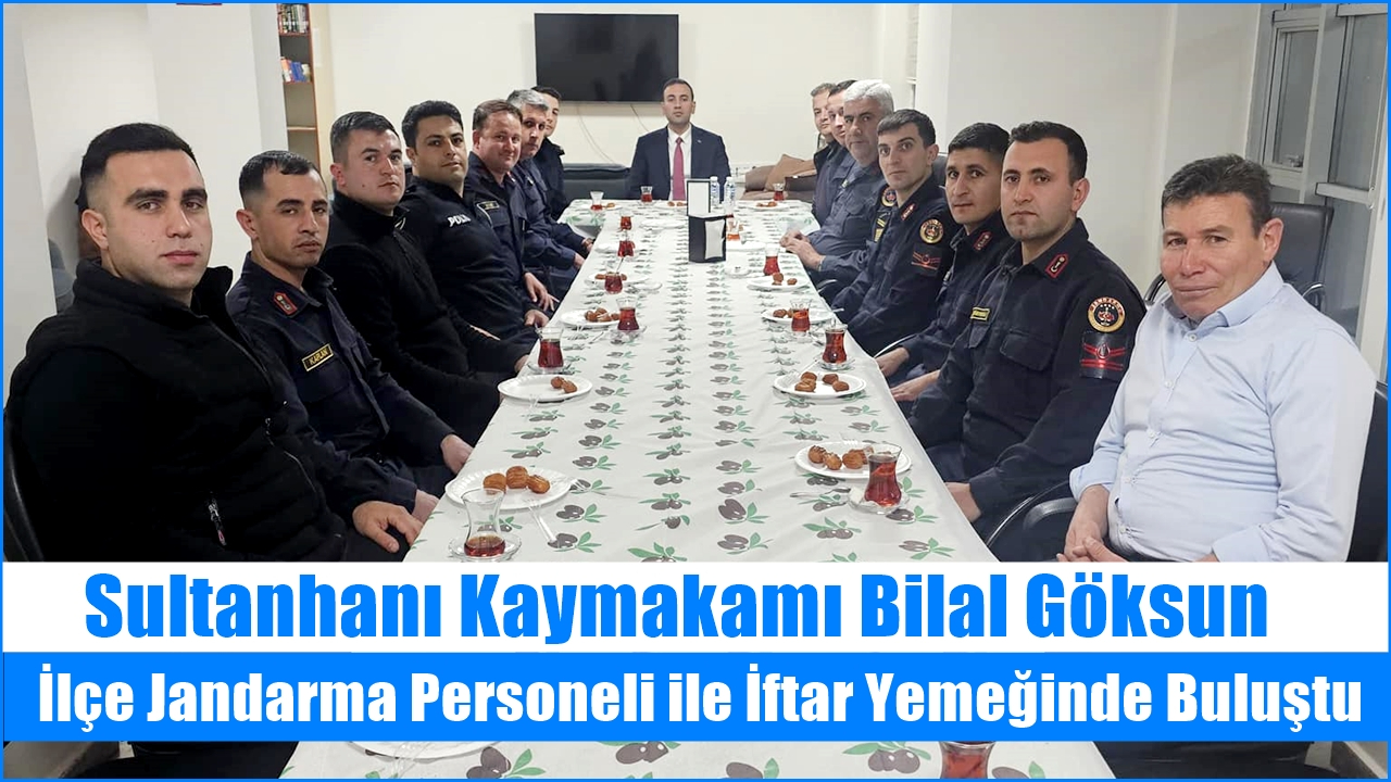 Sultanhanı Kaymakamı Bilal Göksun, İlçe Jandarma Personeli ile İftar Yemeğinde Buluştu