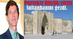 Portekiz Büyükelçisi Sultanhanını Gezdi...